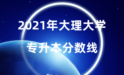 2021年大理大学专升本分数线.png