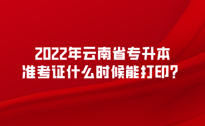 2022年云南省专升本准考证什么时候能打印？.png