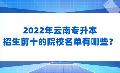 2022年云南专升本招生前十的院校名单有哪些？.png