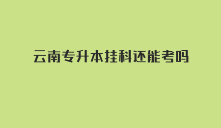 云南专升本挂科还能考吗？