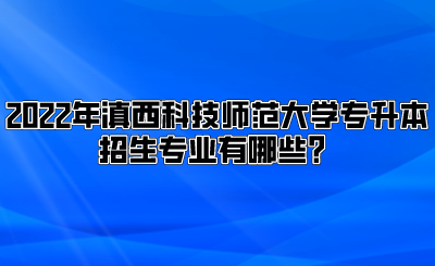 2022年滇西科技师范大学专升本招生专业有哪些？.png