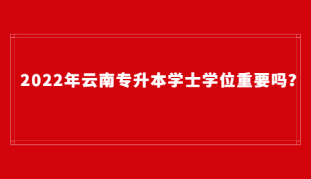 2022年云南专升本学士学位重要吗？.jpg