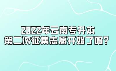 2022年云南专升本第二次征集志愿开始了吗？.png