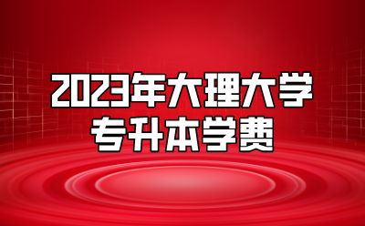 2023年大理大学专升本学费