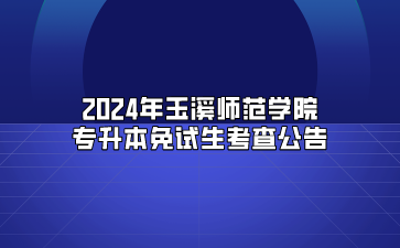 2024年玉溪师范学院专升本免试生考查公告