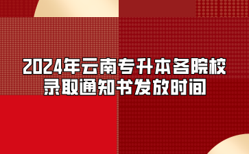 2024年云南专升本各院校录取通知书发放时间