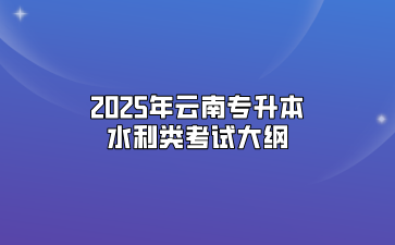 2025年云南专升本水利类考试大纲